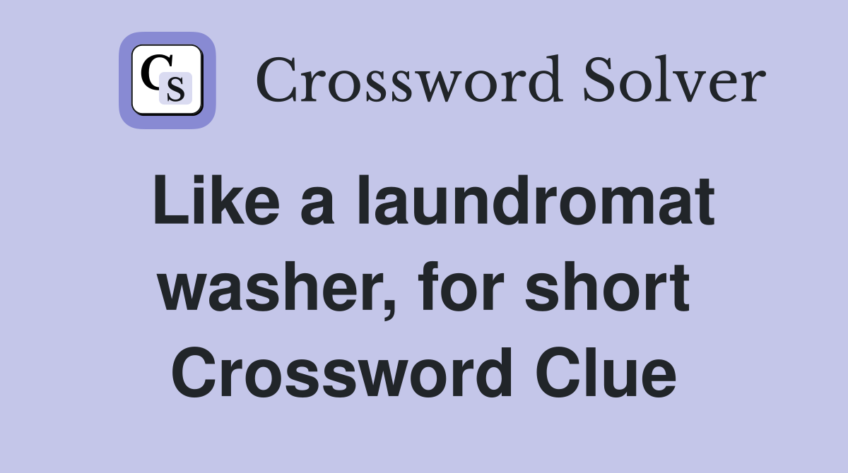 Like a laundromat washer, for short Crossword Clue