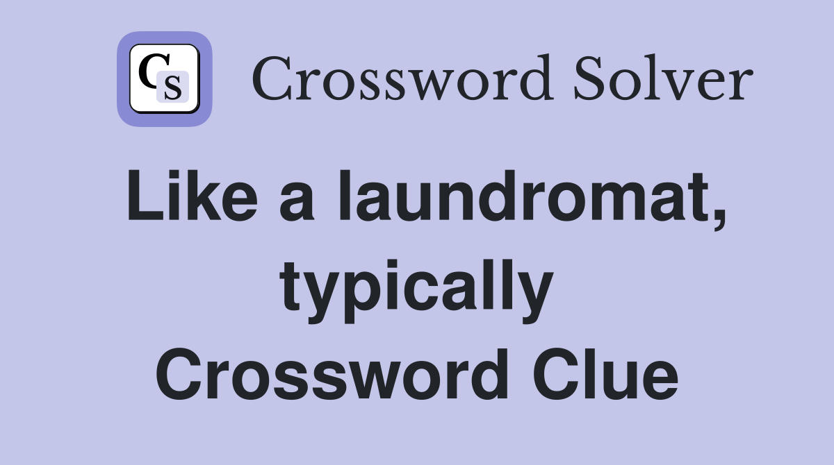 Like a laundromat, typically Crossword Clue