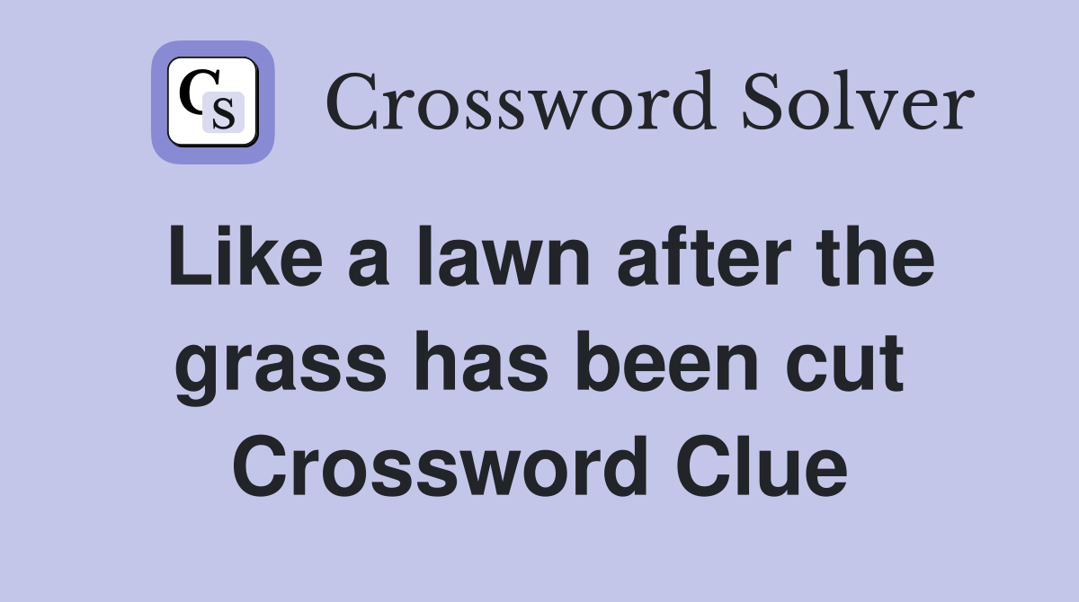 Like a lawn after the grass has been cut Crossword Clue
