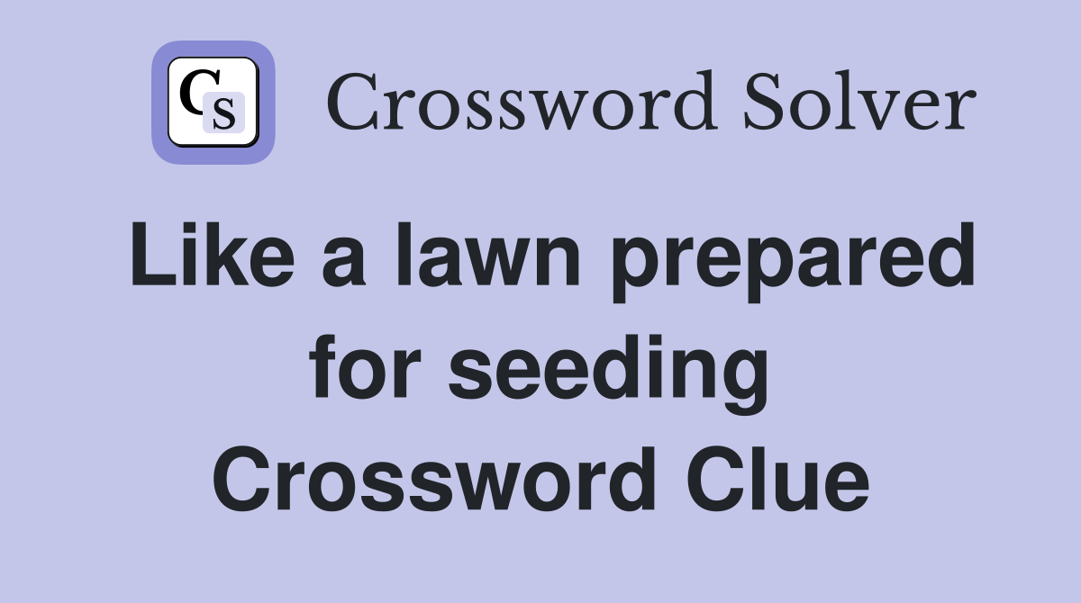 Like a lawn prepared for seeding Crossword Clue