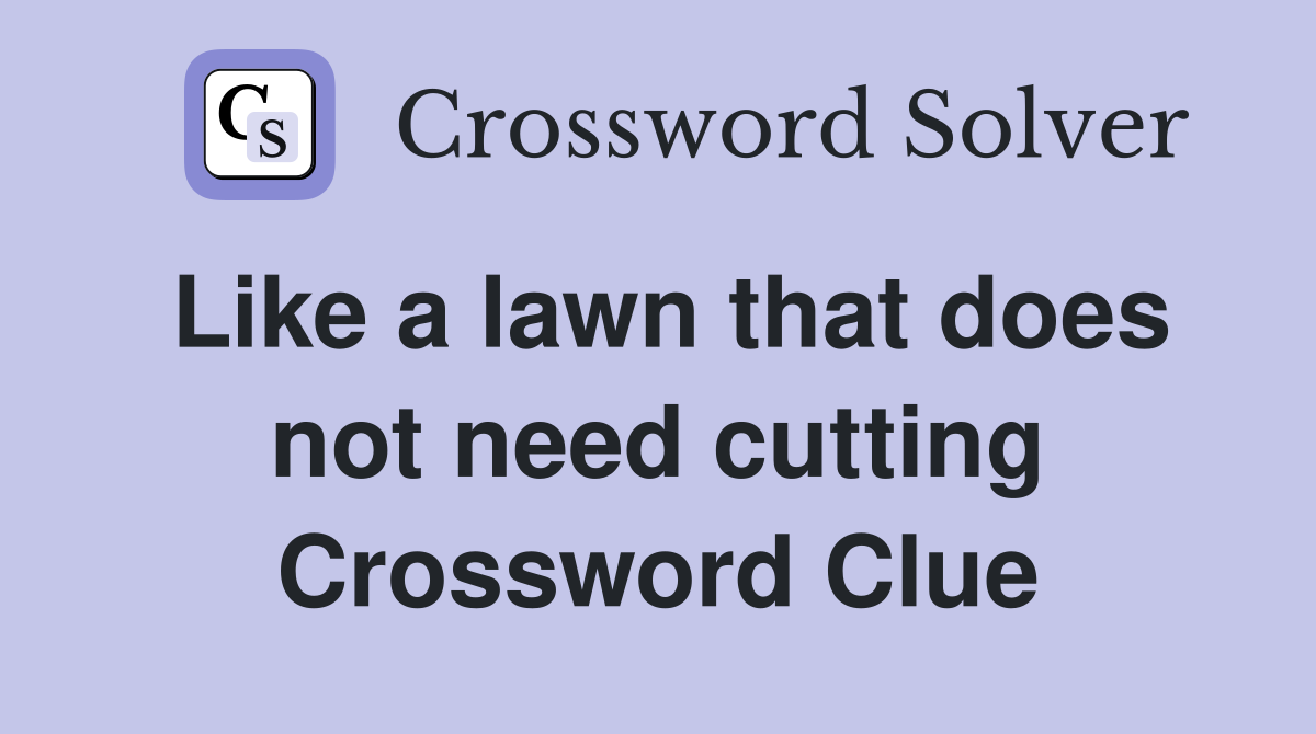 Like a lawn that does not need cutting Crossword Clue
