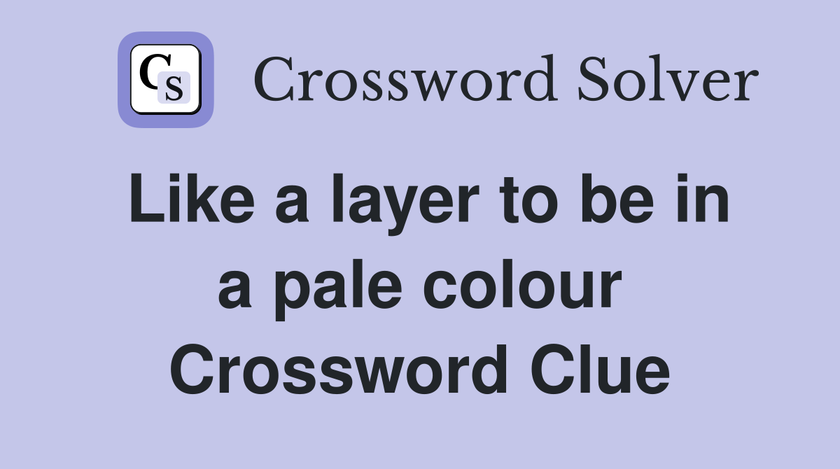 Like a layer to be in a pale colour Crossword Clue