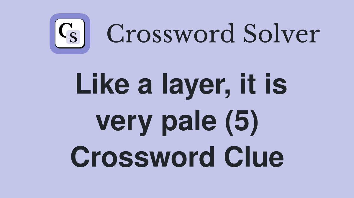 Like a layer, it is very pale (5) Crossword Clue