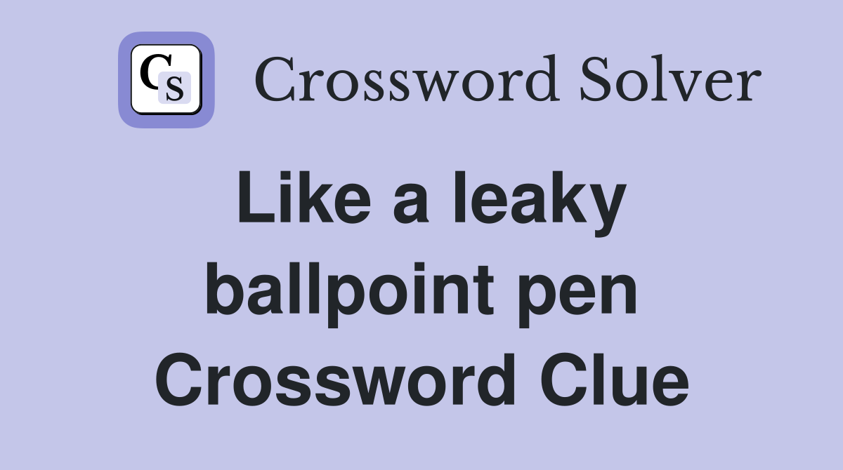 Like a leaky ballpoint pen Crossword Clue