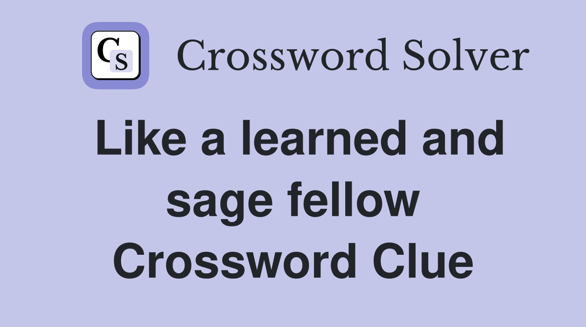 Like a learned and sage fellow Crossword Clue