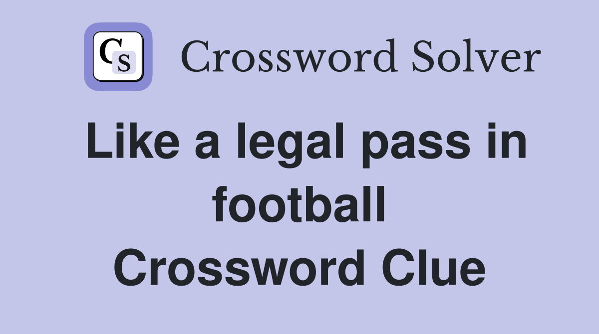 Like a legal pass in football Crossword Clue