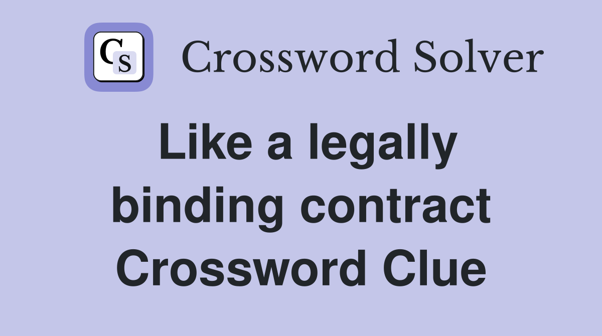 Like a legally binding contract Crossword Clue