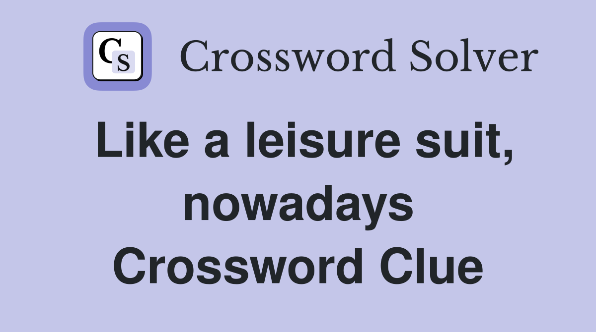 Like a leisure suit, nowadays Crossword Clue