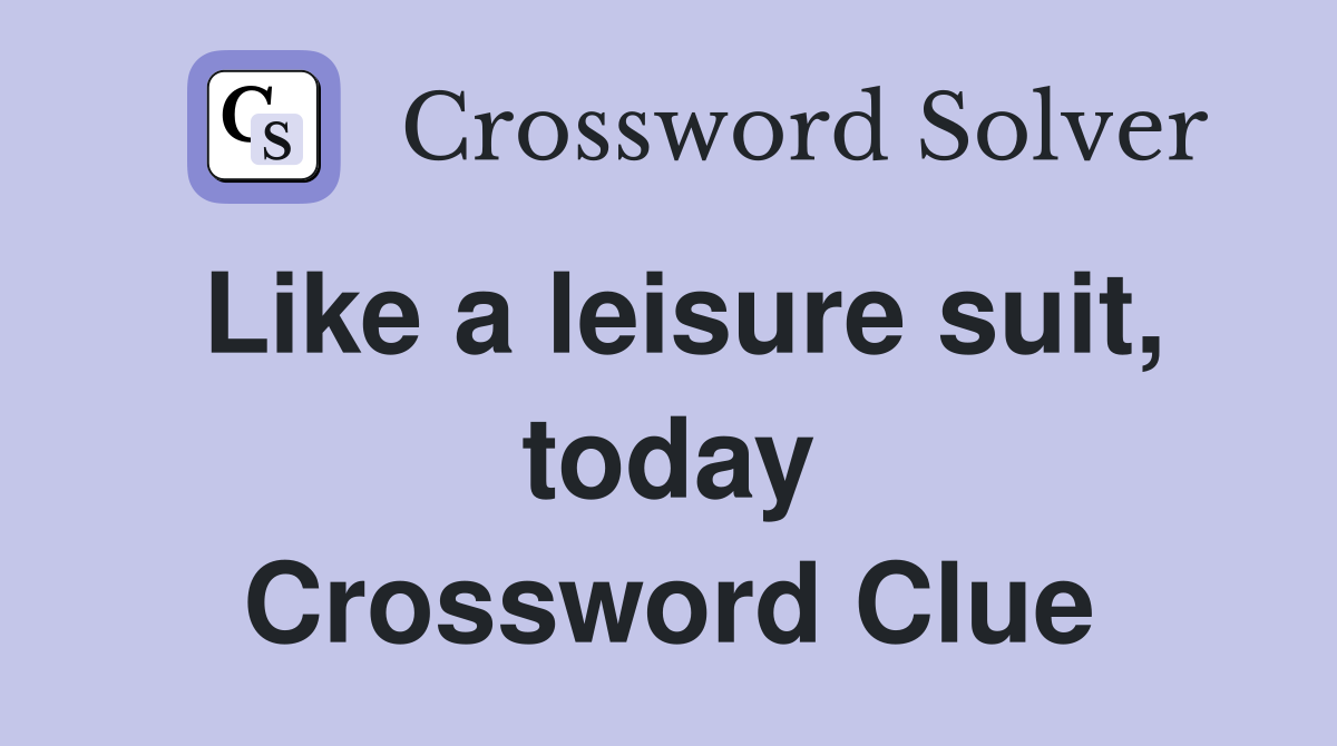 Like a leisure suit, today Crossword Clue