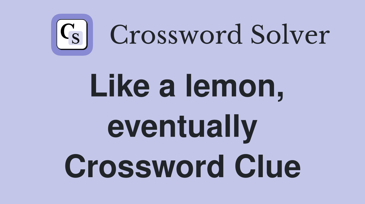 Like a lemon, eventually Crossword Clue