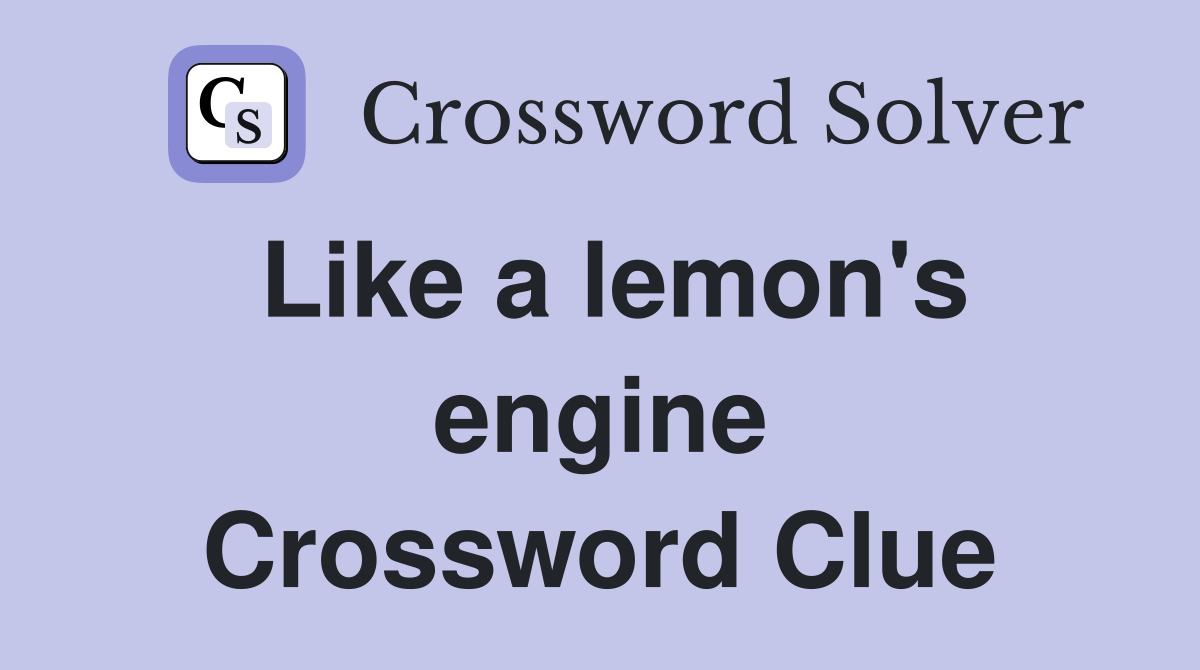 Like a lemon's engine Crossword Clue