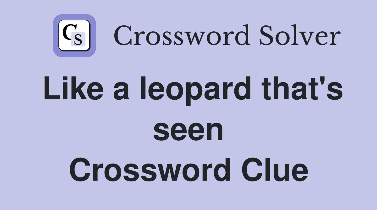 Like a leopard that's seen Crossword Clue