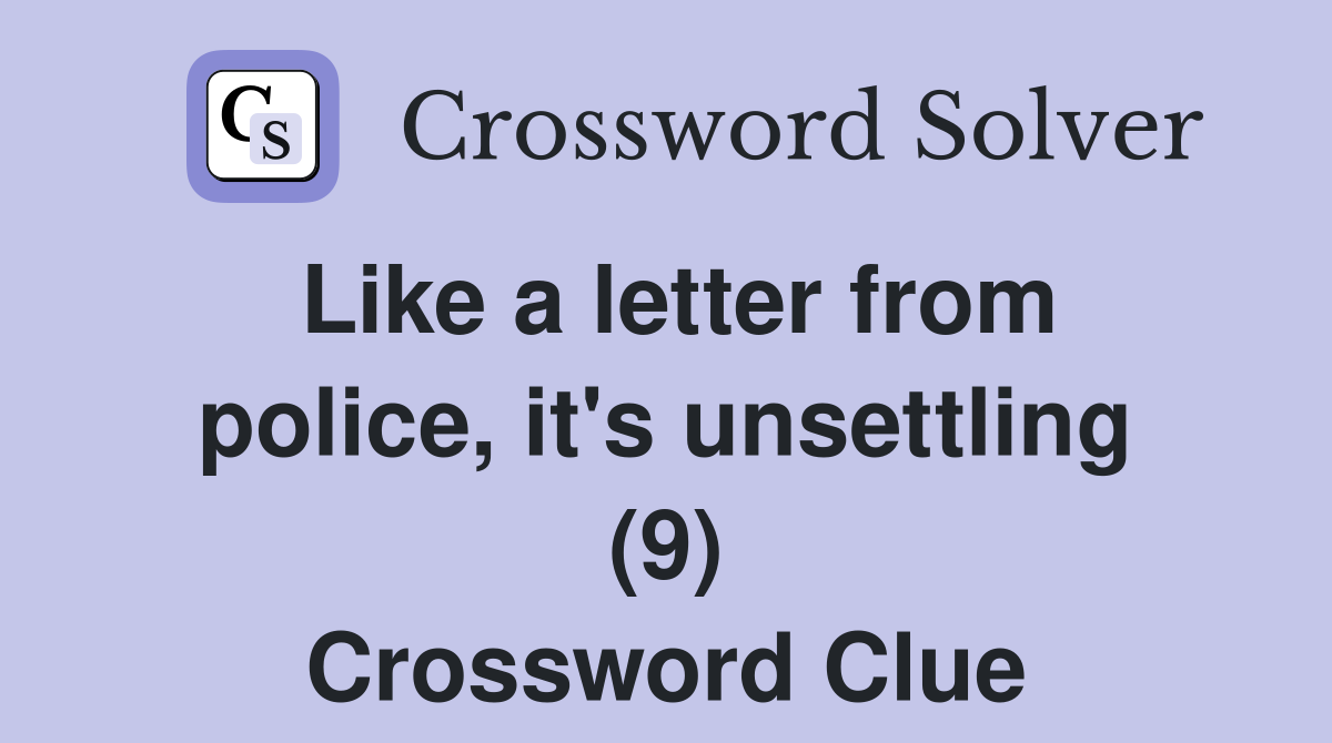 Like a letter from police, it's unsettling (9) Crossword Clue