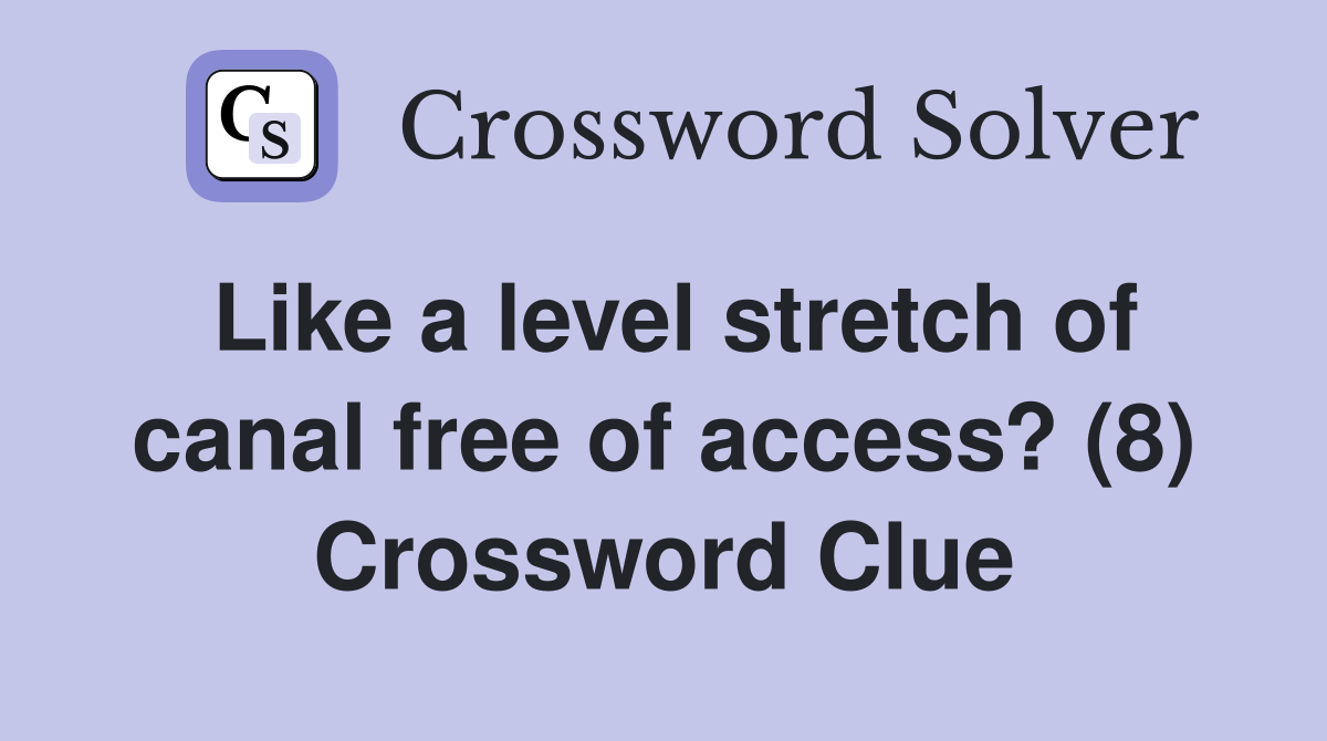 Like a level stretch of canal free of access? (8) Crossword Clue