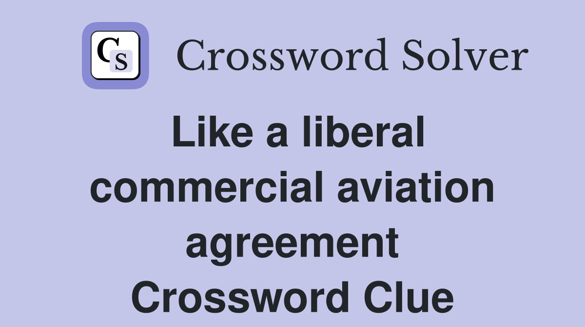 Like a liberal commercial aviation agreement Crossword Clue