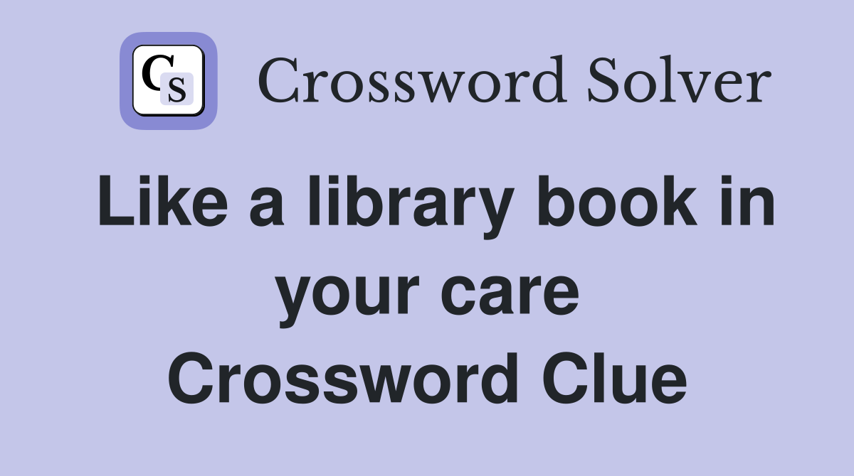 Like a library book in your care Crossword Clue