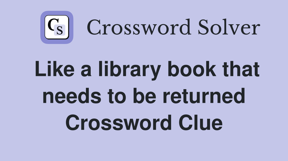 Like a library book that needs to be returned Crossword Clue