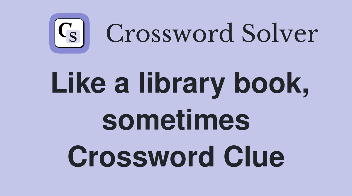 Like a library book, sometimes Crossword Clue