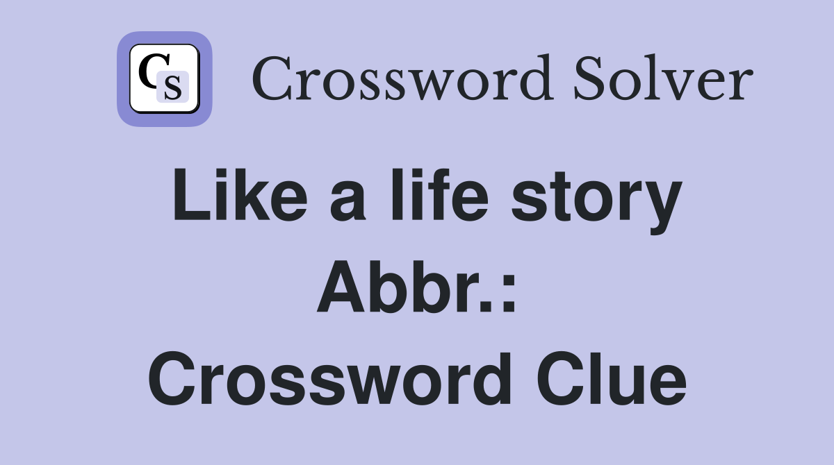 Like a life story Abbr.: Crossword Clue