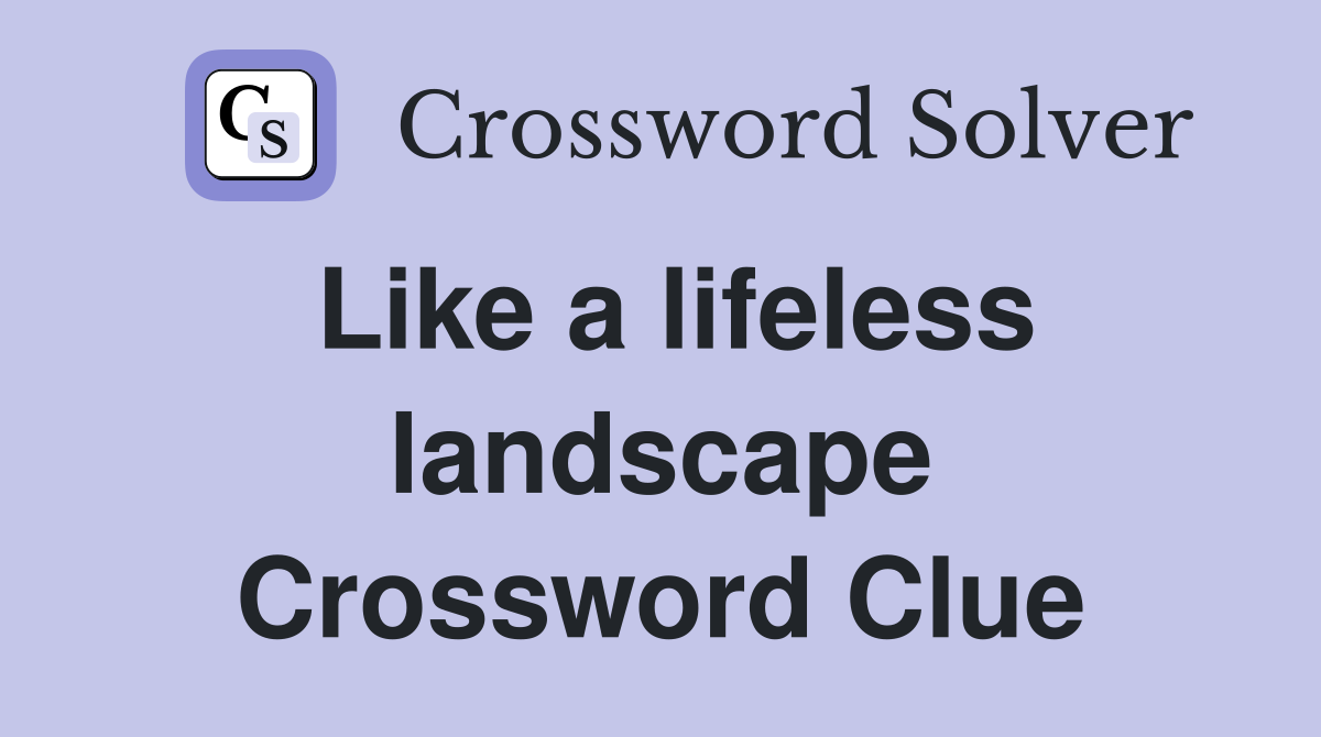 Like a lifeless landscape Crossword Clue
