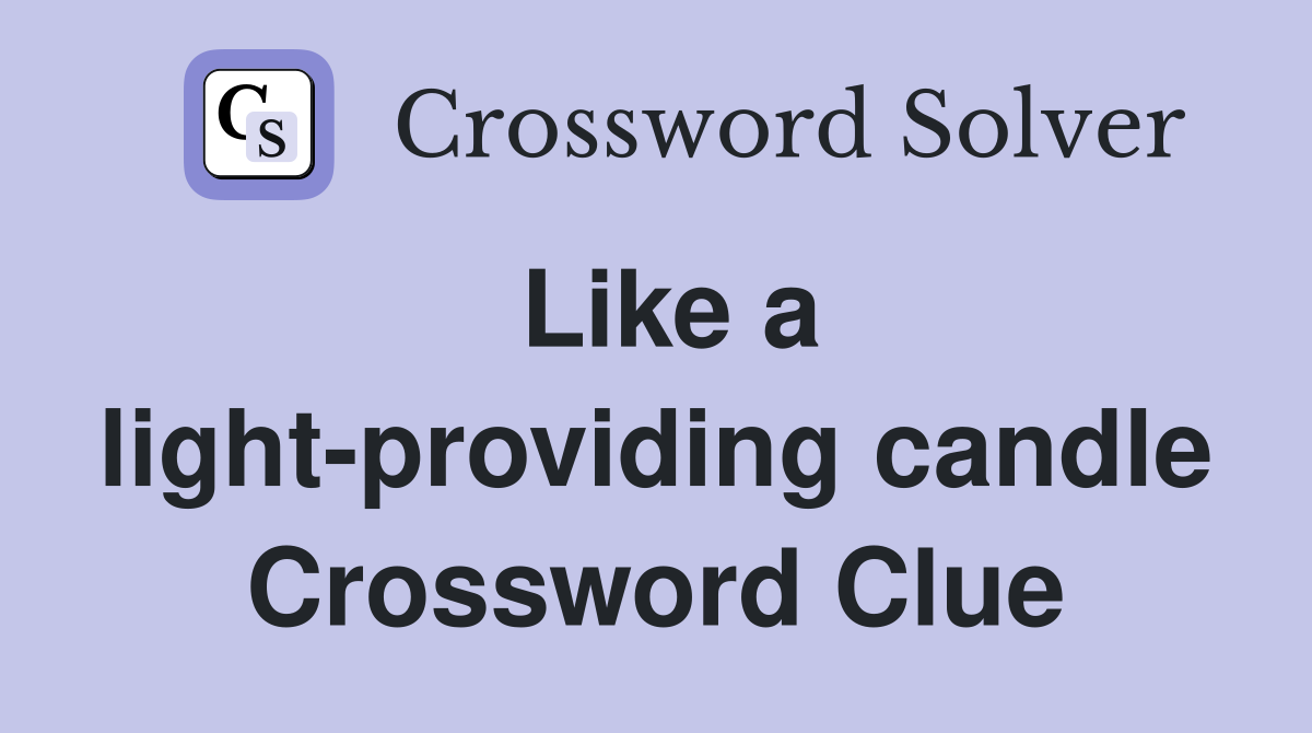 Like a light-providing candle Crossword Clue