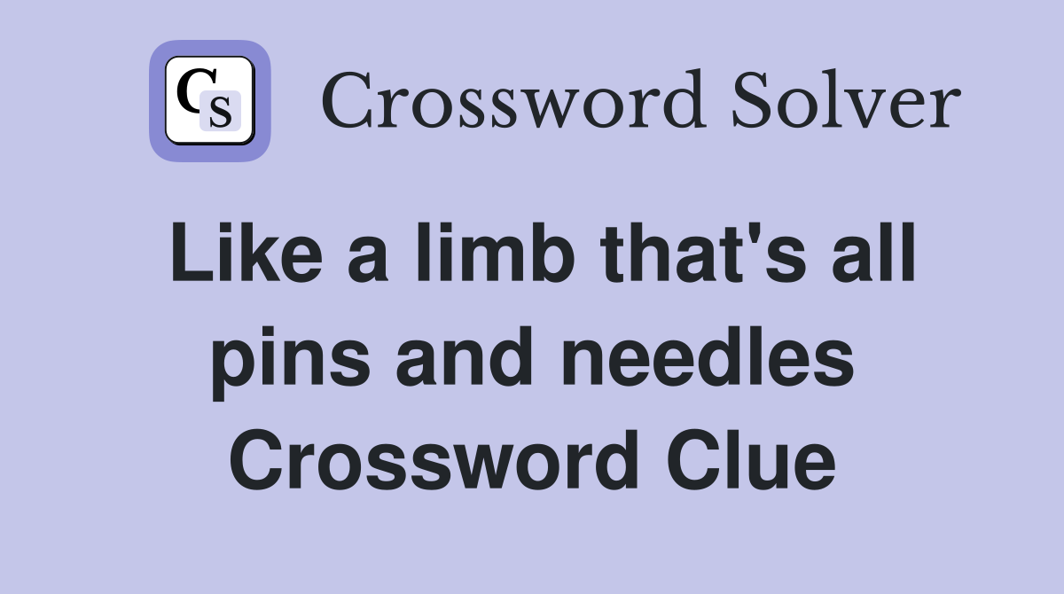 Like a limb that's all pins and needles Crossword Clue