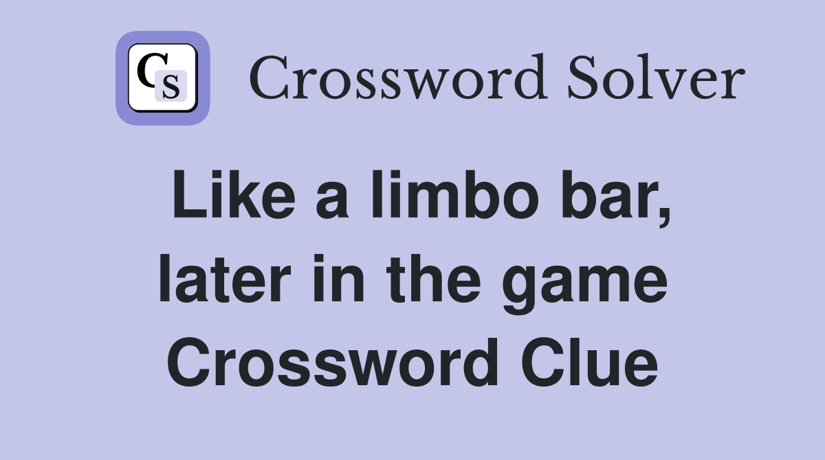 Like a limbo bar, later in the game Crossword Clue