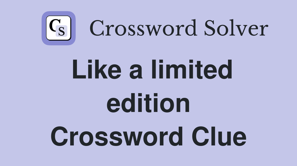 Like a limited edition Crossword Clue