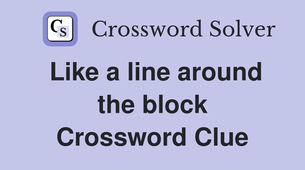 Like a line around the block Crossword Clue