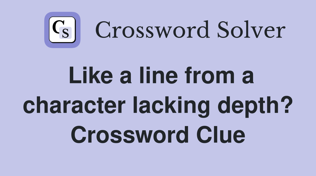 Like a line from a character lacking depth? Crossword Clue