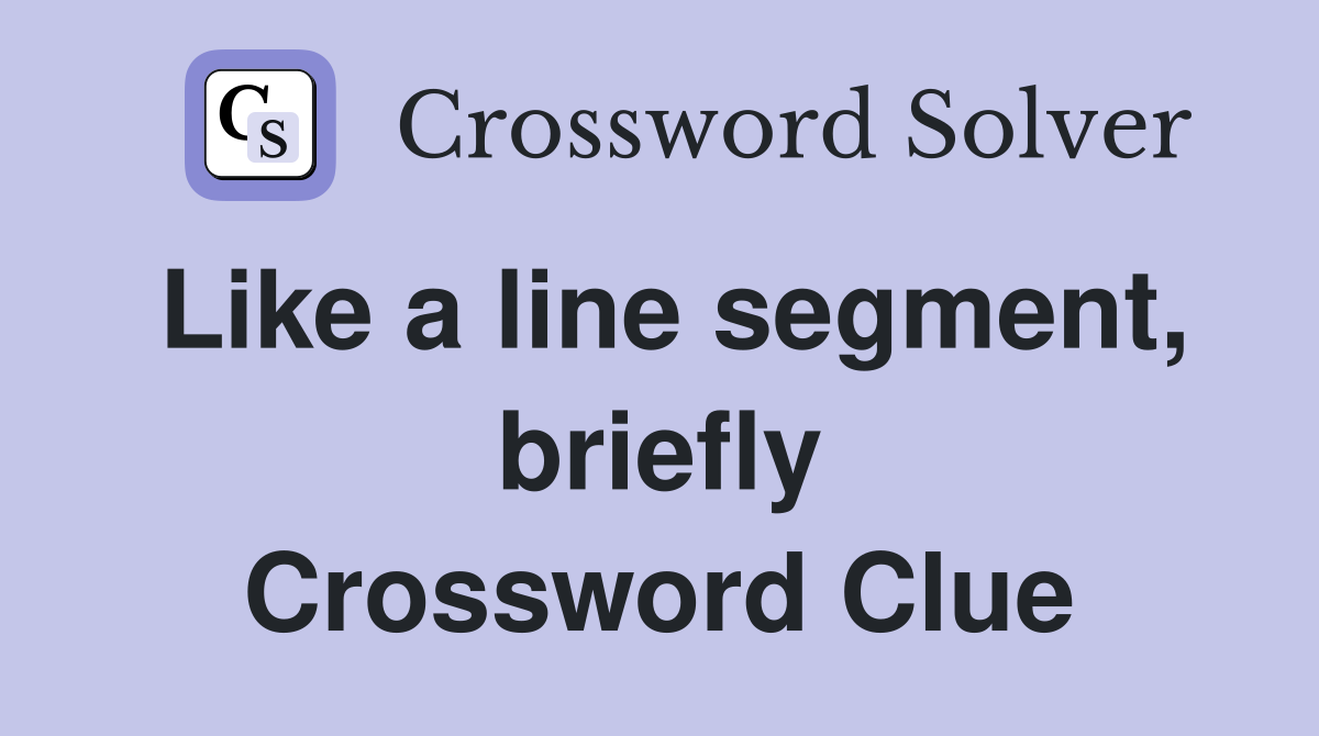 Like a line segment, briefly Crossword Clue