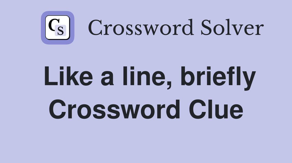 Like a line, briefly Crossword Clue