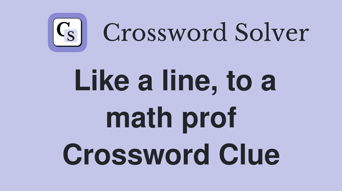 Like a line, to a math prof Crossword Clue