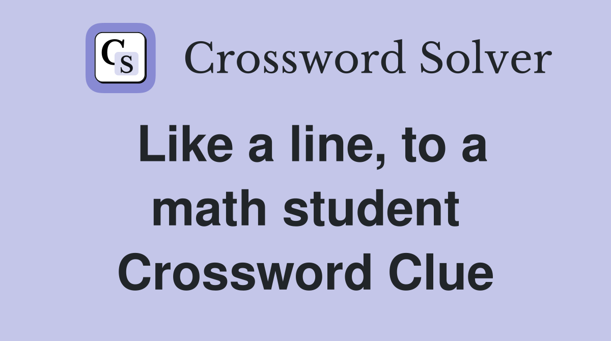 Like a line, to a math student Crossword Clue