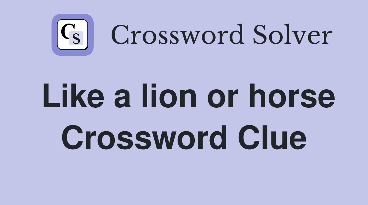 Like a lion or horse Crossword Clue