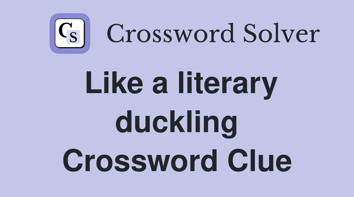 Like a literary duckling Crossword Clue