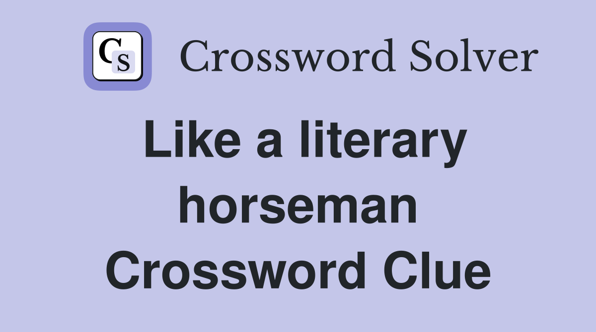 Like a literary horseman Crossword Clue