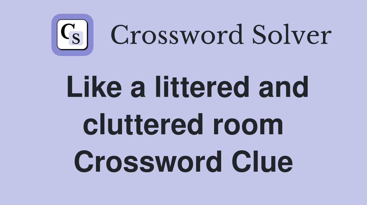 Like a littered and cluttered room Crossword Clue