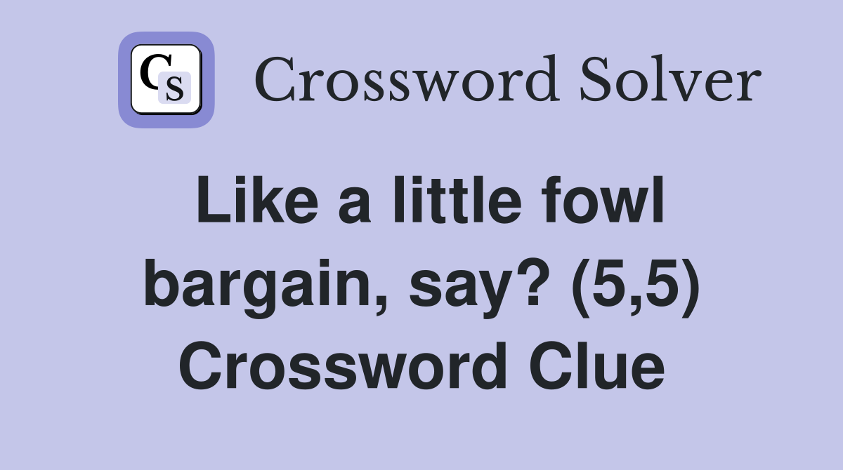 Like a little fowl bargain, say? (5,5) Crossword Clue