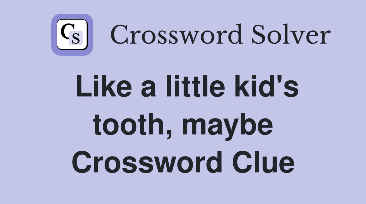 Like a little kid's tooth, maybe Crossword Clue