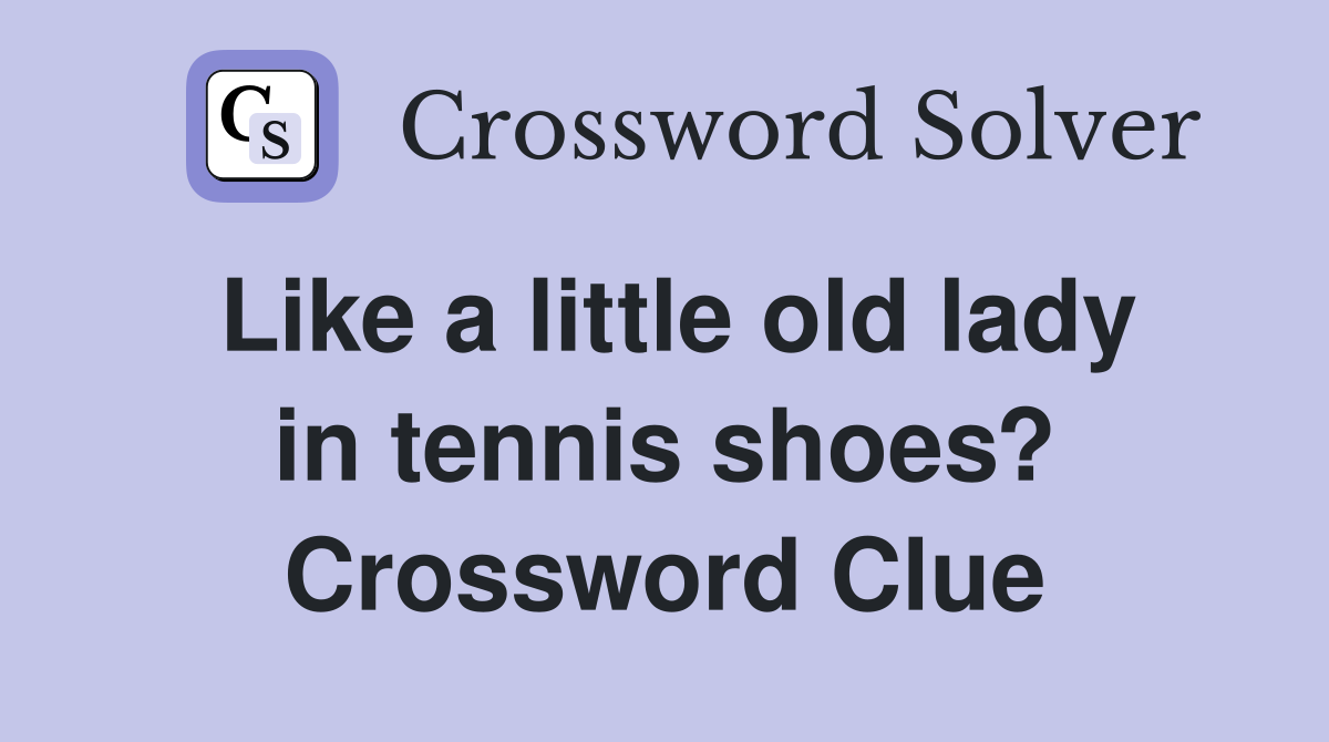 Like a little old lady in tennis shoes? Crossword Clue