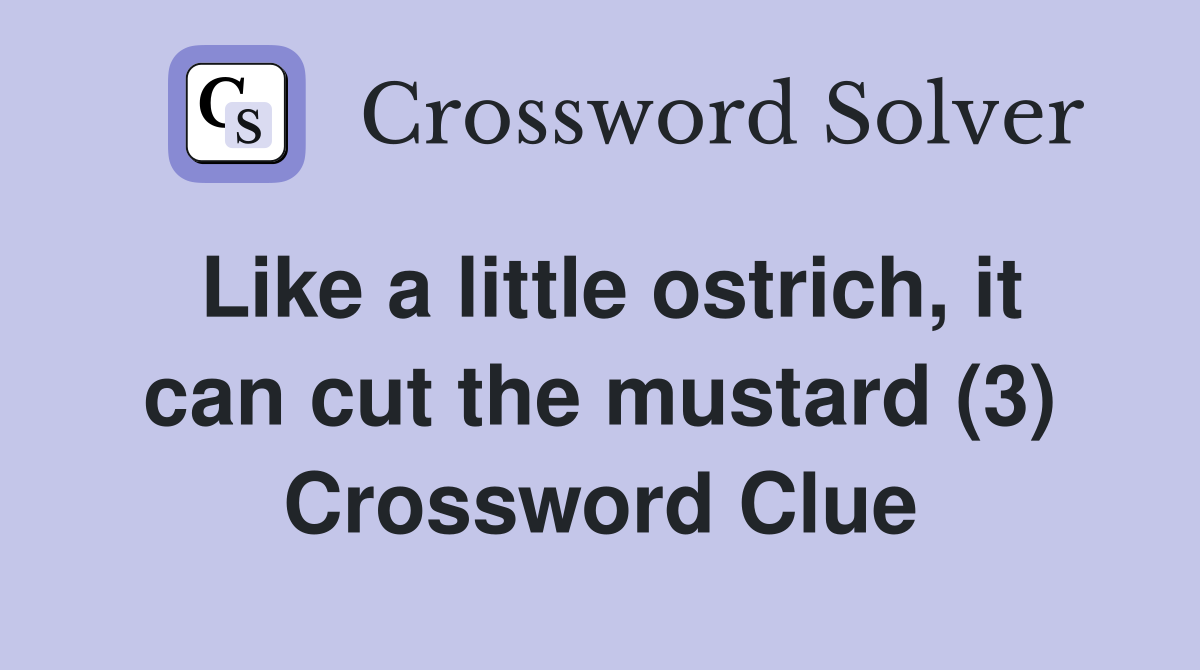 Like a little ostrich, it can cut the mustard (3) Crossword Clue