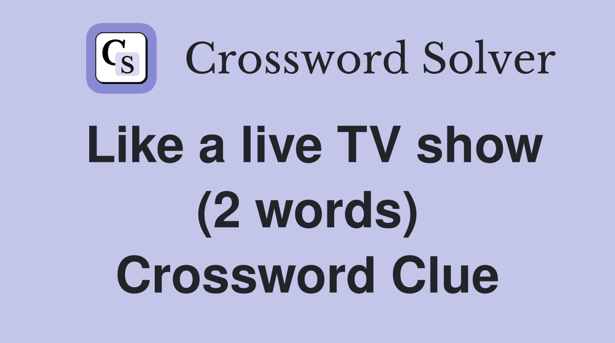 Like a live TV show (2 words) Crossword Clue