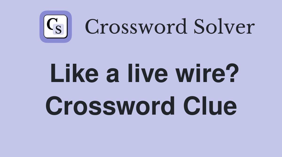Like a live wire? Crossword Clue