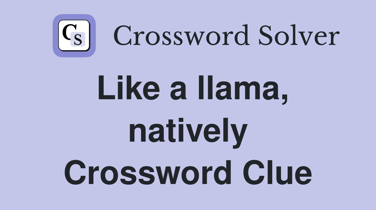 Like a llama, natively Crossword Clue