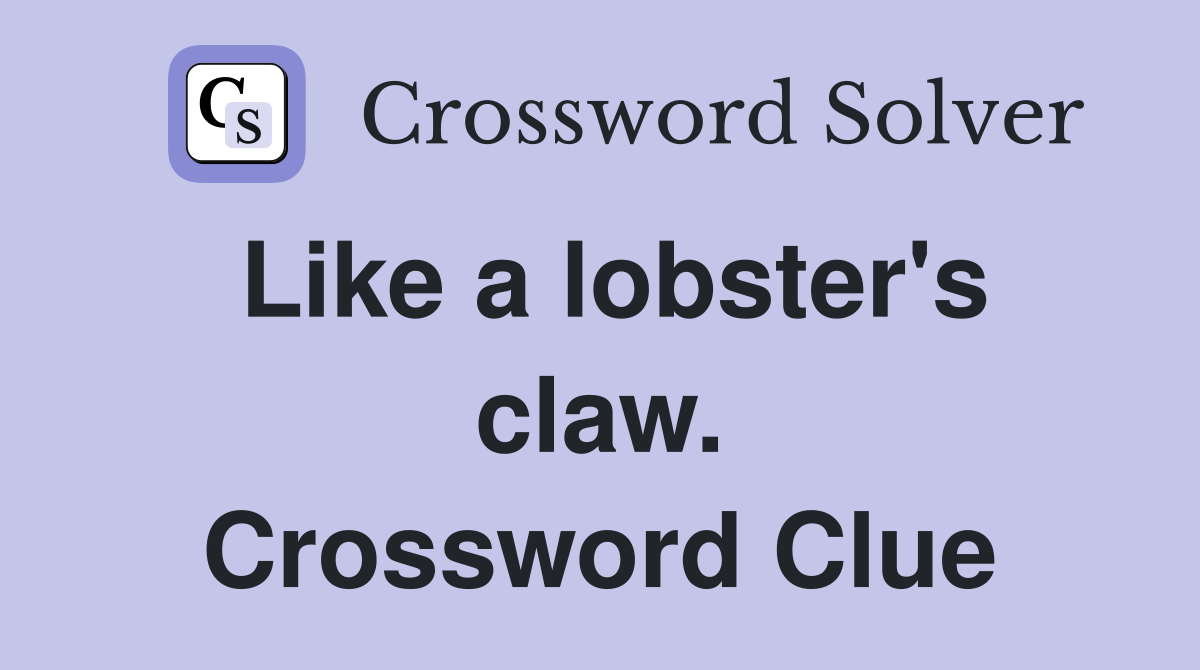 Like a lobster's claw. Crossword Clue