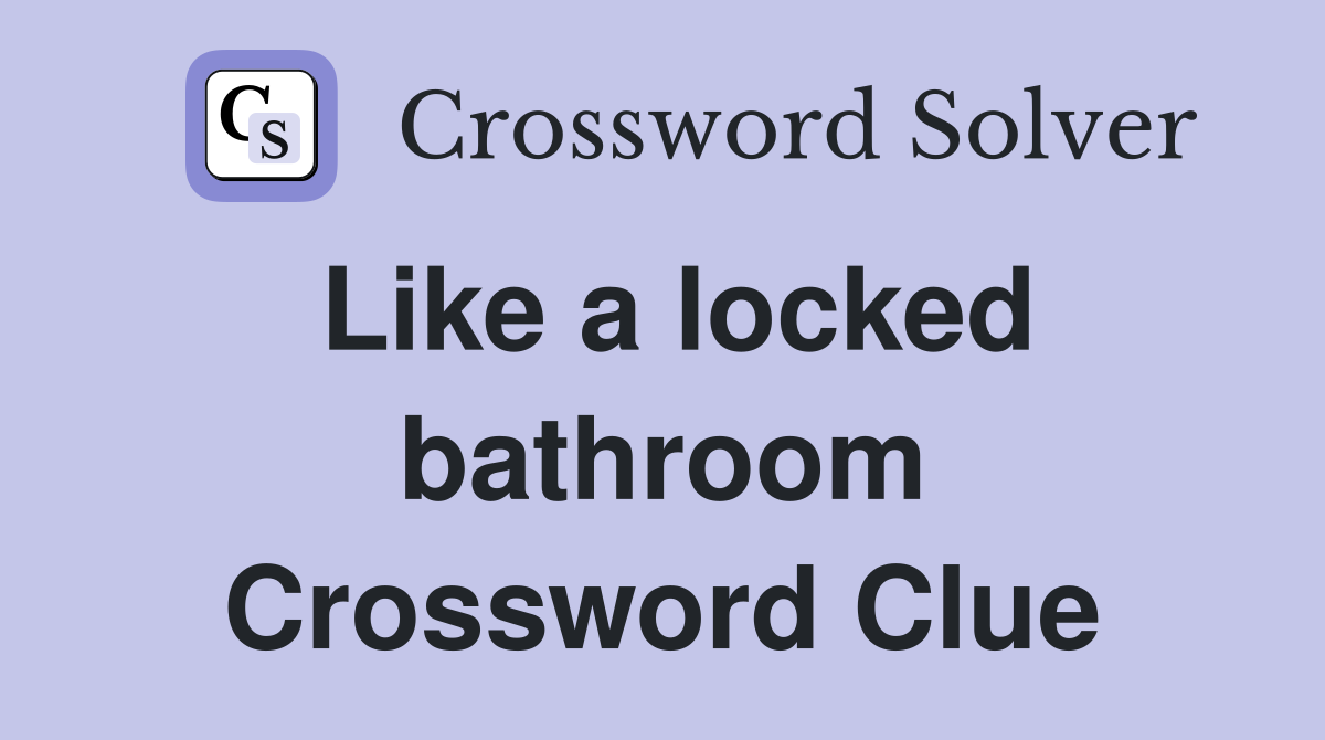 Like a locked bathroom Crossword Clue