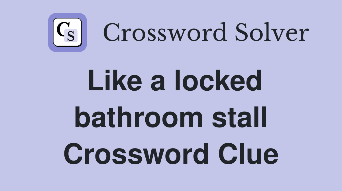 Like a locked bathroom stall Crossword Clue