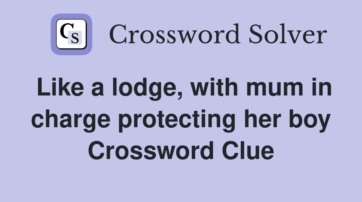 Like a lodge, with mum in charge protecting her boy Crossword Clue
