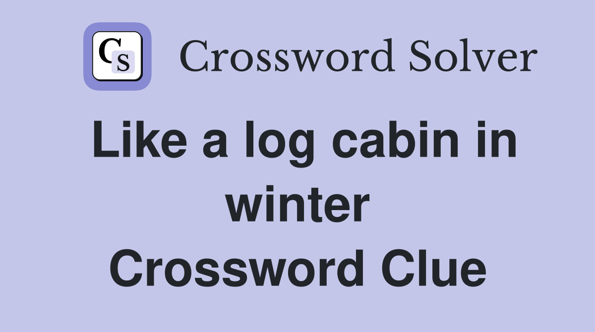 Like a log cabin in winter Crossword Clue